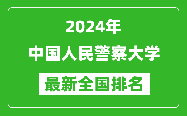 2024年中国人民警察大学排名全国多少,最新全国排名第几？