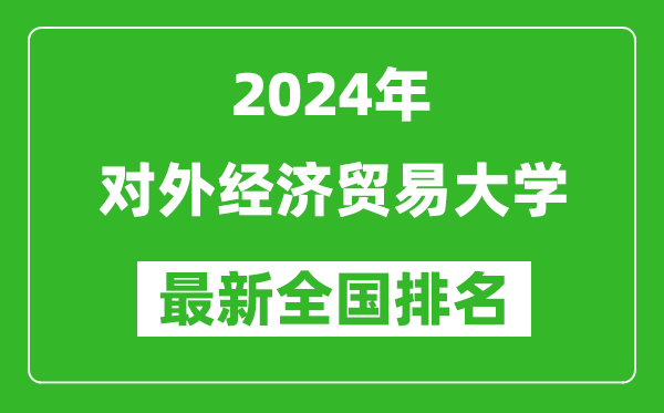 2024年对外经济贸易大学排名全国多少,最新全国排名第几？