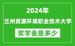 2024年兰州资源环境职业技术大学奖学金多少钱_覆盖率是多少？