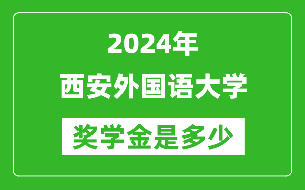 2024年西安外国语大学奖学金多少钱,覆盖率是多少？