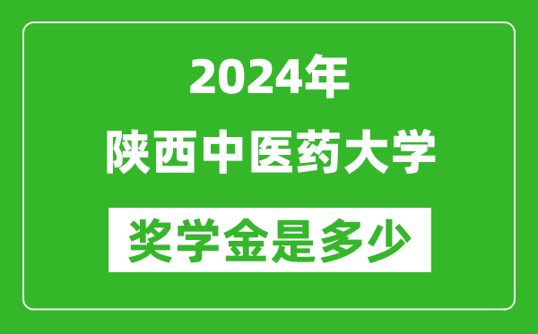 2024年陕西中医药大学奖学金多少钱,覆盖率是多少？