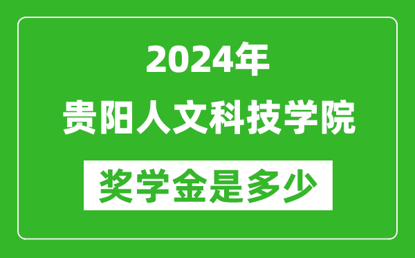 2024年贵阳人文科技学院奖学金多少钱,覆盖率是多少？