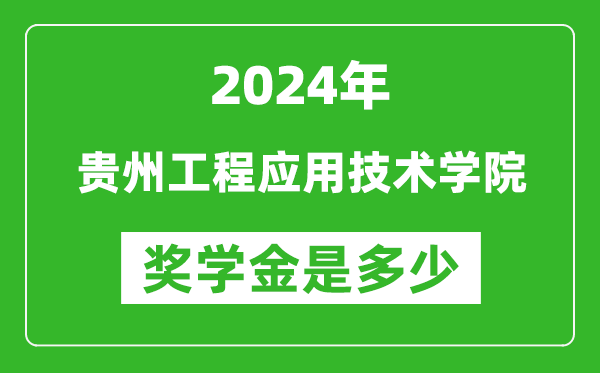 2024年贵州工程应用技术学院奖学金多少钱,覆盖率是多少？