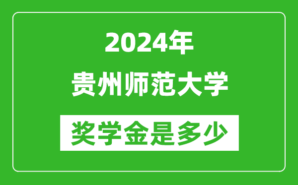 2024年贵州师范大学奖学金多少钱,覆盖率是多少？