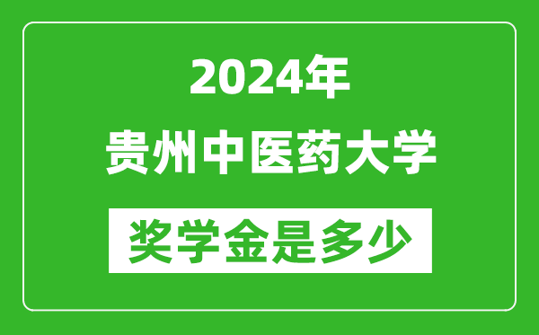 2024年贵州中医药大学奖学金多少钱,覆盖率是多少？