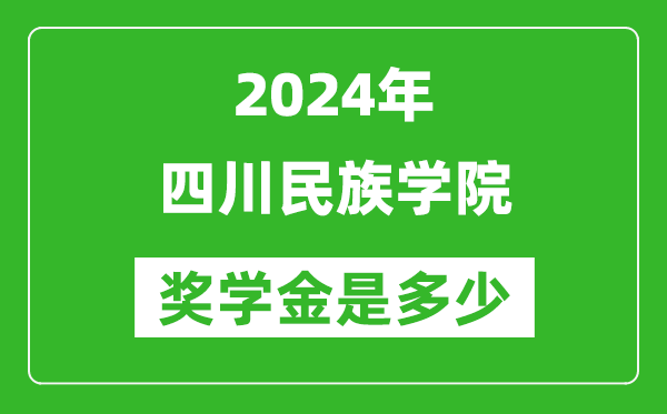 2024年四川民族学院奖学金多少钱,覆盖率是多少？