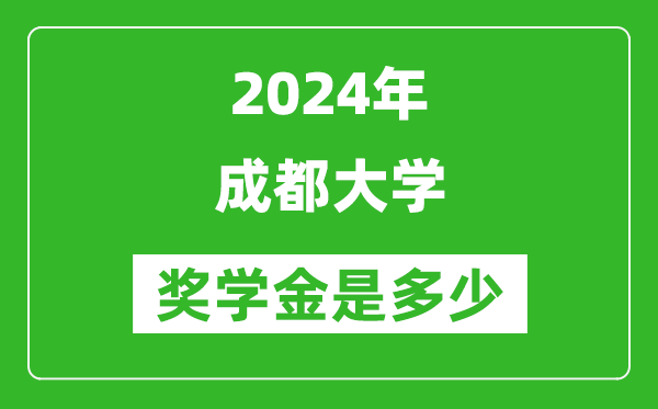 2024年成都大学奖学金多少钱,覆盖率是多少？