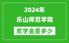 2024年乐山师范学院奖学金多少钱_覆盖率是多少？