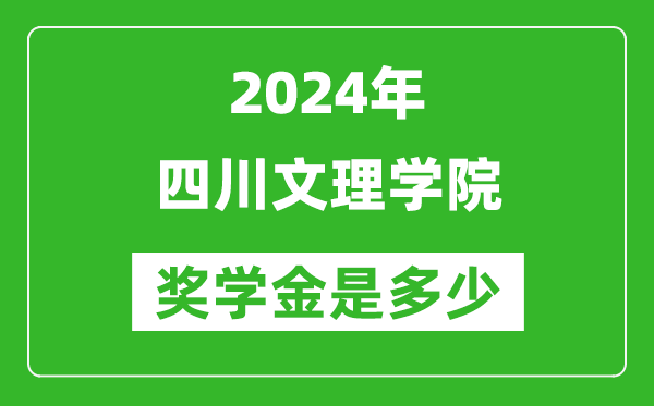 2024年四川文理学院奖学金多少钱,覆盖率是多少？