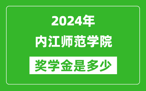 2024年内江师范学院奖学金多少钱,覆盖率是多少？