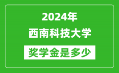 2024年西南科技大学奖学金多少钱_覆盖率是多少？