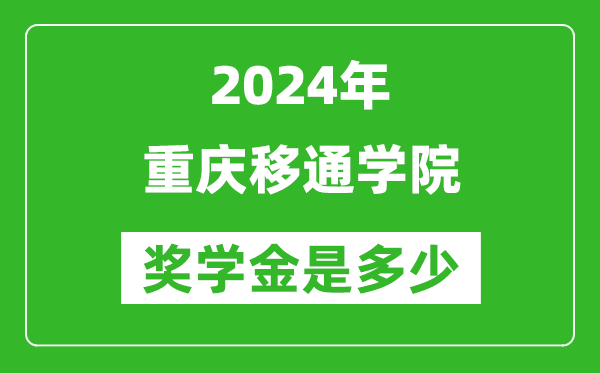 2024年重庆移通学院奖学金多少钱,覆盖率是多少？