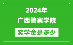 2024年广西警察学院奖学金多少钱_覆盖率是多少？