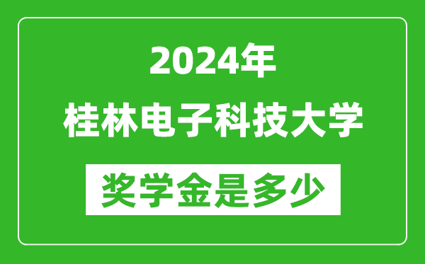 2024年桂林电子科技大学奖学金多少钱,覆盖率是多少？