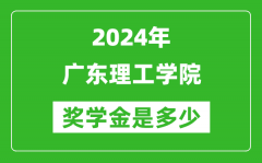 2024年广东理工学院奖学金多少钱_覆盖率是多少？