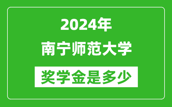 2024年南宁师范大学奖学金多少钱,覆盖率是多少？