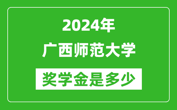 2024年广西师范大学奖学金多少钱,覆盖率是多少？