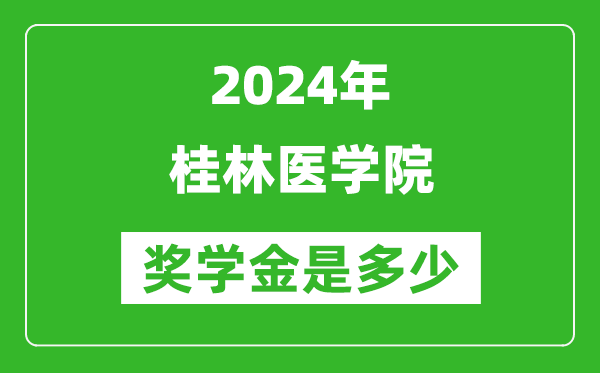 2024年桂林医学院奖学金多少钱,覆盖率是多少？