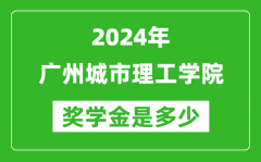 2024年广州城市理工学院奖学金多少钱_覆盖率是多少？