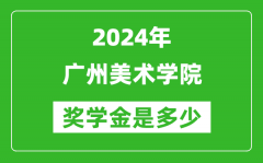 2024年广州美术学院奖学金多少钱_覆盖率是多少？