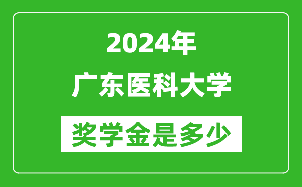 2024年广东医科大学奖学金多少钱,覆盖率是多少？