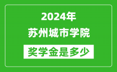 2024年苏州城市学院奖学金多少钱_覆盖率是多少？