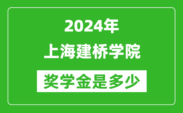 2024年上海建桥学院奖学金多少钱,覆盖率是多少？