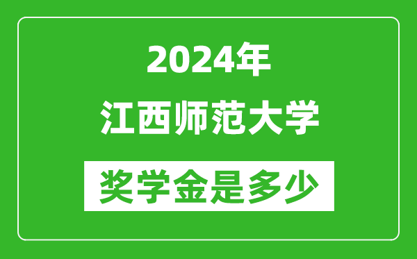 2024年江西师范大学奖学金多少钱,覆盖率是多少？