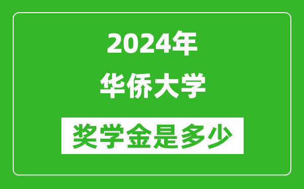 2024年华侨大学奖学金多少钱,覆盖率是多少？