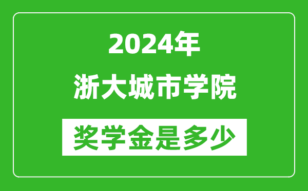 2024年浙大城市学院奖学金多少钱,覆盖率是多少？