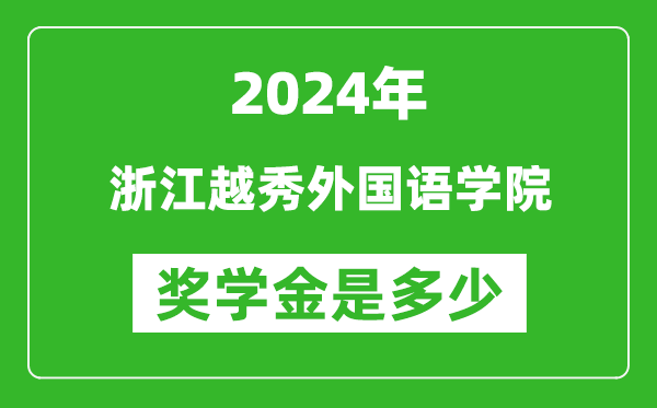 2024年浙江越秀外国语学院奖学金多少钱,覆盖率是多少？