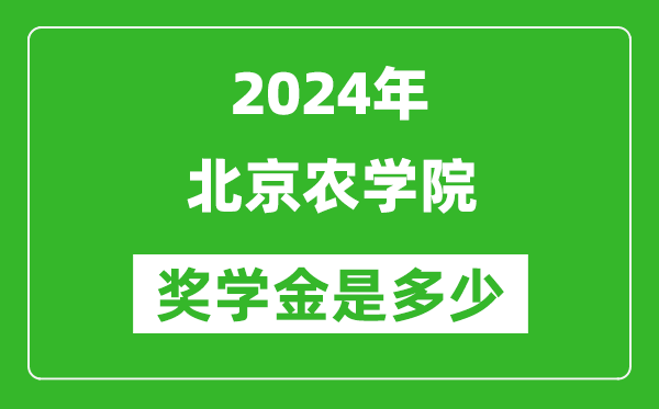 2024年北京农学院奖学金多少钱,覆盖率是多少？