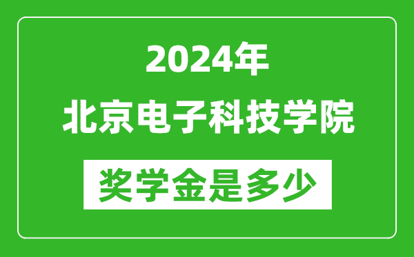 2024年北京电子科技学院奖学金多少钱,覆盖率是多少？