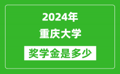 2024年重庆大学奖学金多少钱_覆盖率是多少？