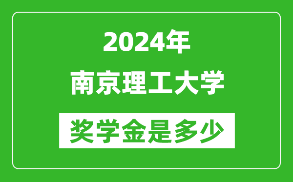 2024年南京理工大学奖学金多少钱,覆盖率是多少？