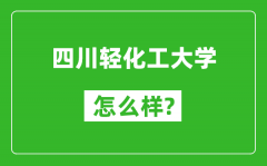 四川轻化工大学怎么样好不好_值得报考吗？