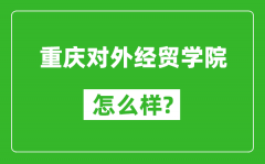 重庆对外经贸学院怎么样好不好_值得报考吗？