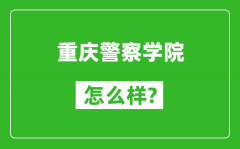 重庆警察学院怎么样好不好_值得报考吗？