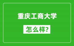 重庆工商大学怎么样好不好_值得报考吗？