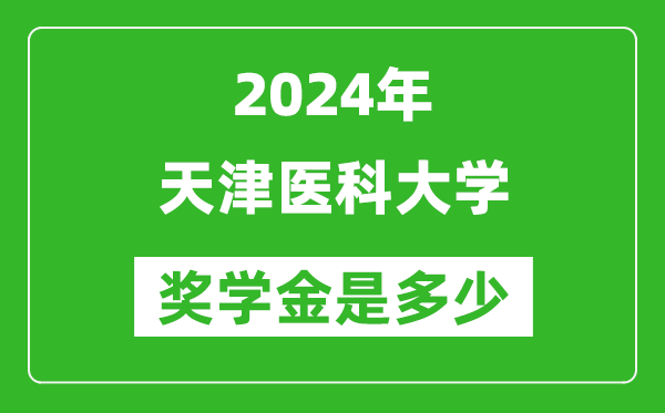 2024年天津医科大学奖学金多少钱,覆盖率是多少？