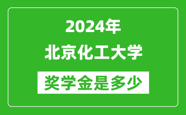 2024年北京化工大学奖学金多少钱,覆盖率是多少？