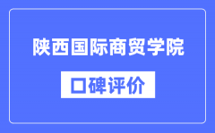 陕西国际商贸学院怎么样好不好_口碑评价如何？