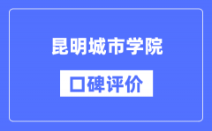 昆明城市学院怎么样好不好_昆明城市学院口碑评价如何？