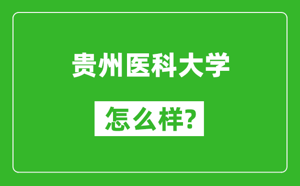 贵州医科大学怎么样好不好,值得报考吗？