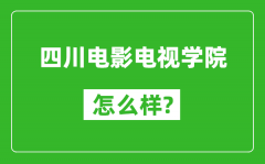 四川电影电视学院怎么样好不好_值得报考吗？