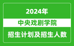 中央戏剧学院2024年在北京的招生计划及招生人数