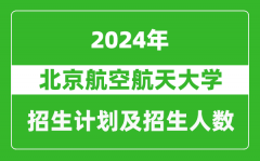 北京航空航天大学2024年在北京的招生计划及招生人数