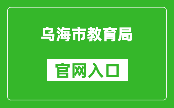 乌海市教育局官网入口网址：http://jyj.wuhai.gov.cn/