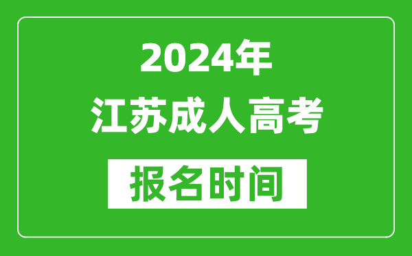 2024年江苏成人高考报名时间,江苏成考报名什么时候截止？