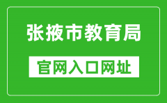 张掖市教育局官网入口网址：http://www.zhangye.gov.cn/jyj/